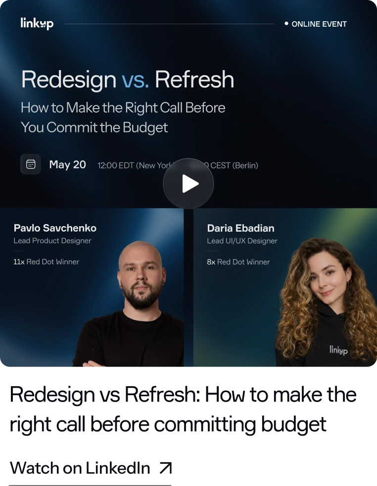 Redesign vs Refresh: How to make the right call before committing budget — online event by Linkup ST, May 20, 12:00 EDT / 18:00 CEST, with Pavlo Savchenko and Daria Ebadian. Watch on LinkedIn.