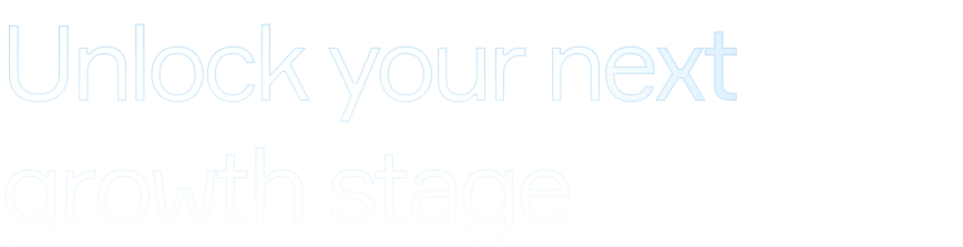 Unlock your next growth stage